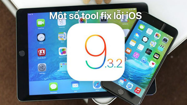 Để fix lỗi iOS 9.3.2 người dùng cần sử dụng các công cụ
